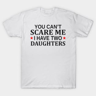 You Can t Scare Me I Have Two Daughters T-Shirt